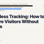 Cookieless Tracking: How to Measure Visitors Without Cookies